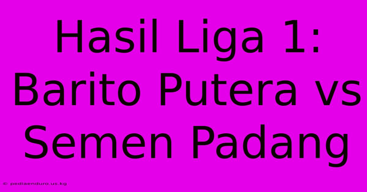 Hasil Liga 1: Barito Putera Vs Semen Padang