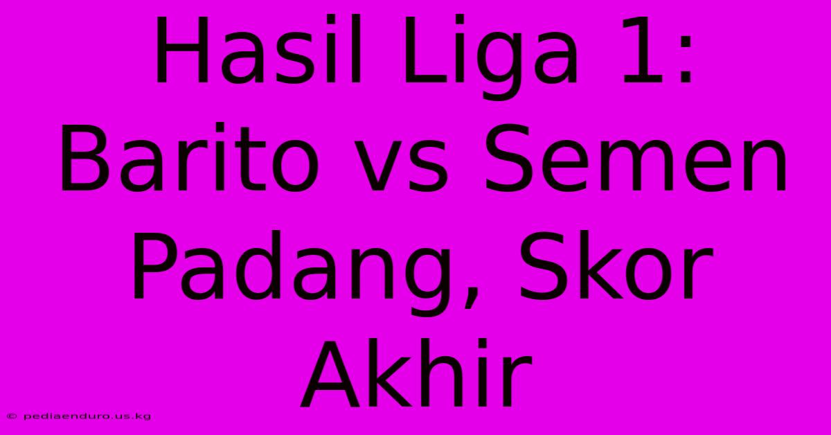 Hasil Liga 1: Barito Vs Semen Padang, Skor Akhir