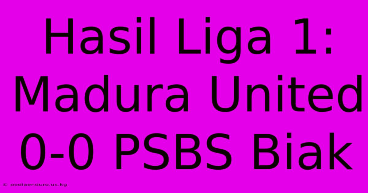 Hasil Liga 1: Madura United 0-0 PSBS Biak