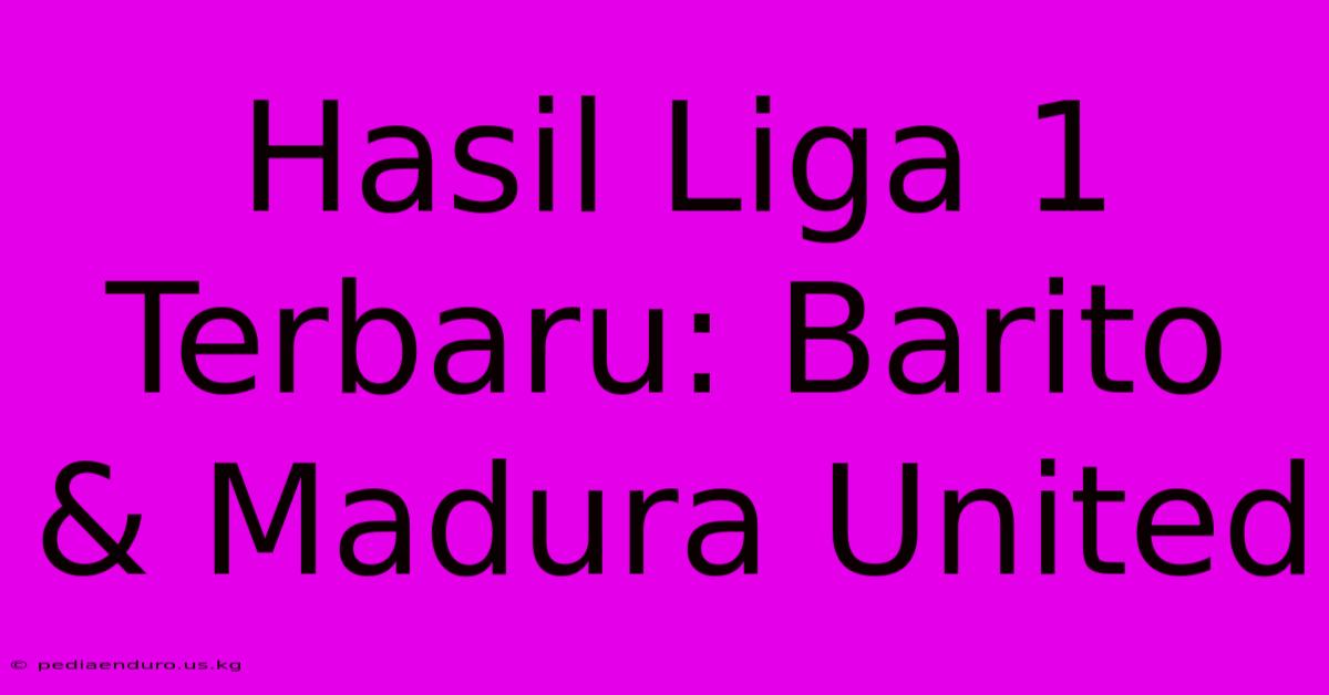 Hasil Liga 1 Terbaru: Barito & Madura United