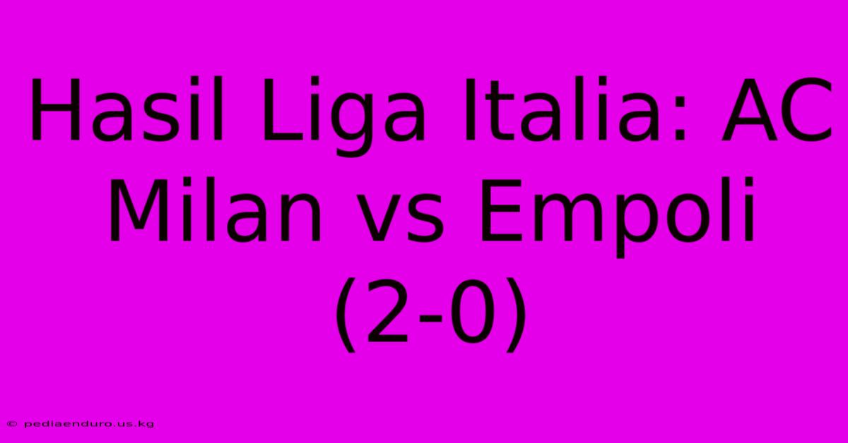 Hasil Liga Italia: AC Milan Vs Empoli (2-0)