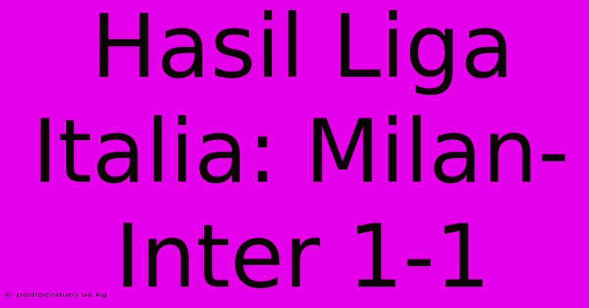 Hasil Liga Italia: Milan-Inter 1-1