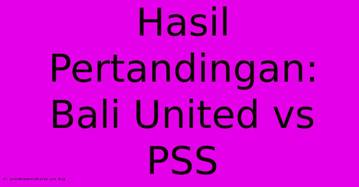 Hasil Pertandingan: Bali United Vs PSS