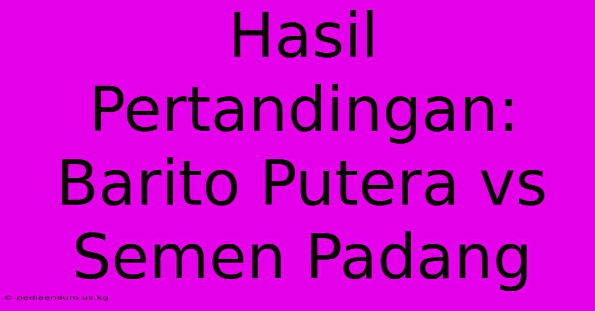 Hasil Pertandingan: Barito Putera Vs Semen Padang