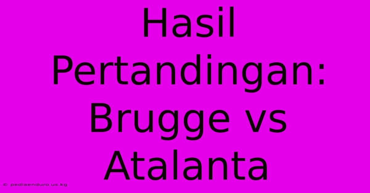 Hasil Pertandingan: Brugge Vs Atalanta