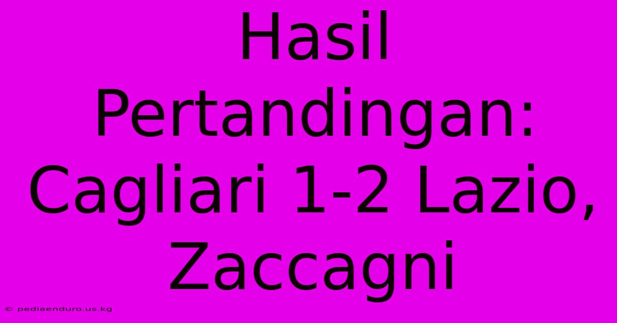 Hasil Pertandingan: Cagliari 1-2 Lazio, Zaccagni