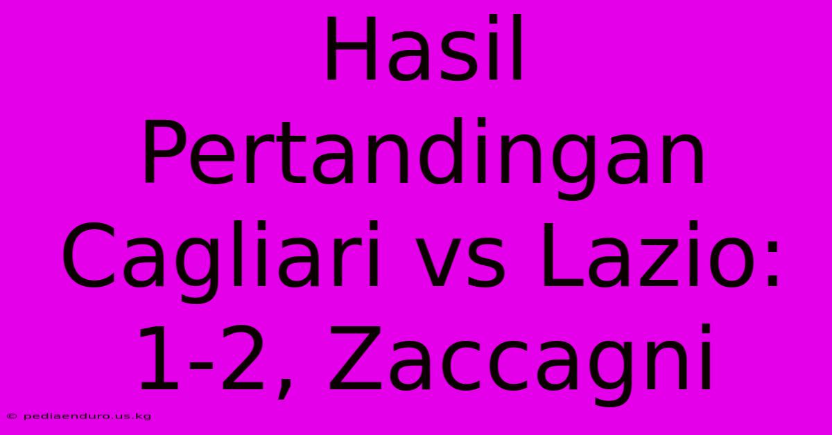 Hasil Pertandingan Cagliari Vs Lazio: 1-2, Zaccagni