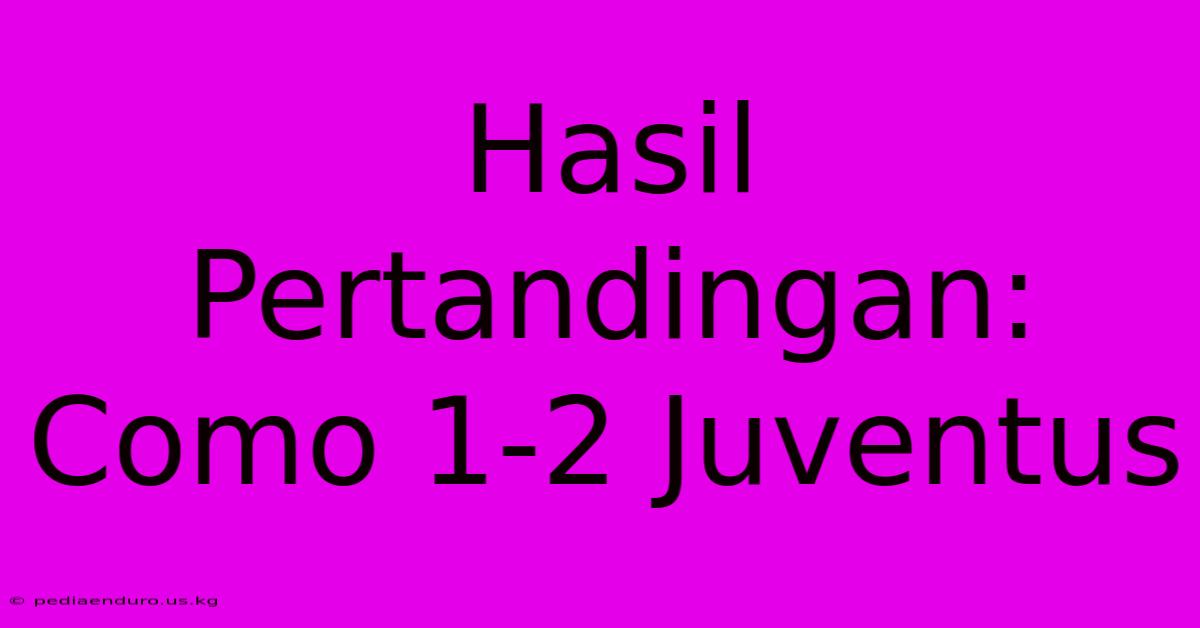 Hasil Pertandingan: Como 1-2 Juventus