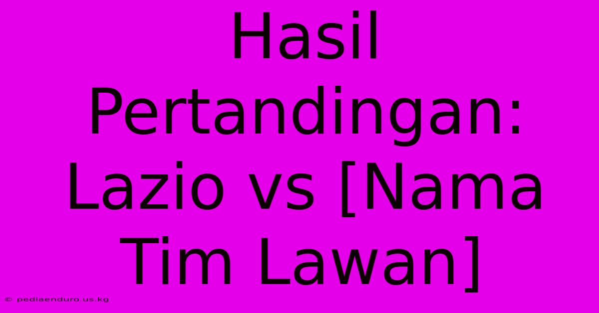 Hasil Pertandingan: Lazio Vs [Nama Tim Lawan]