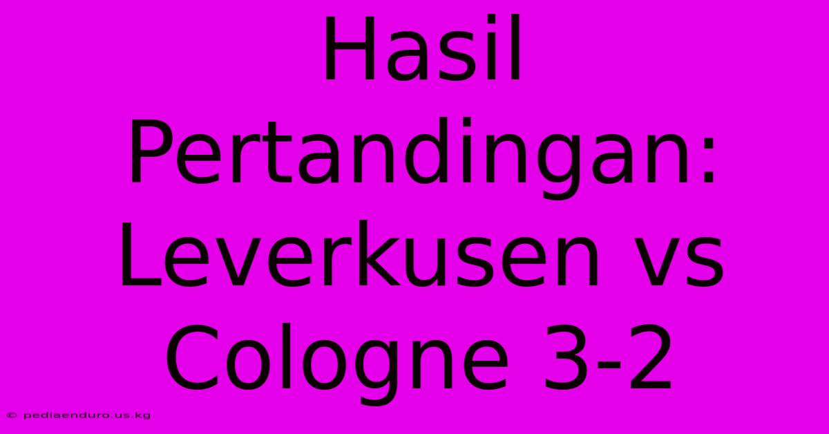 Hasil Pertandingan: Leverkusen Vs Cologne 3-2