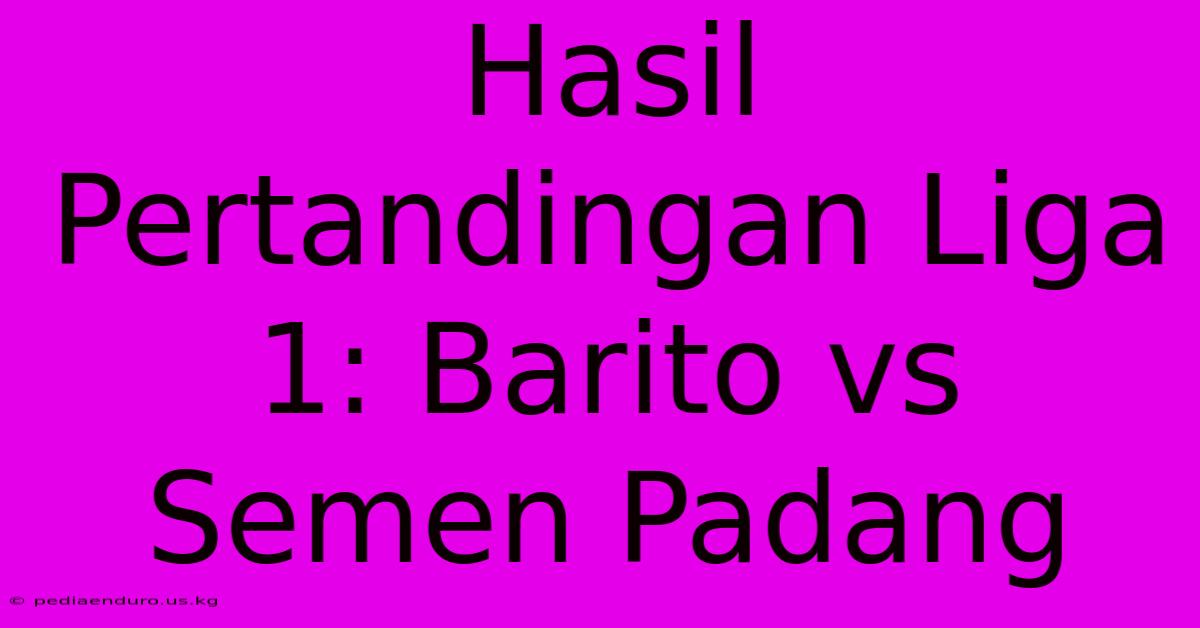 Hasil Pertandingan Liga 1: Barito Vs Semen Padang