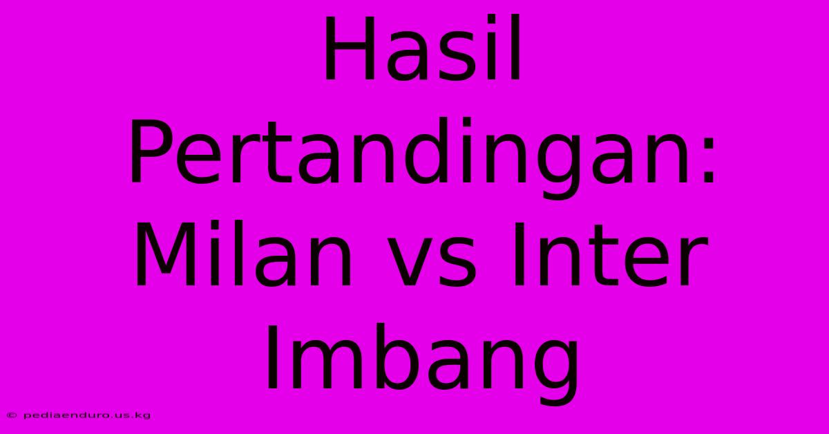 Hasil Pertandingan: Milan Vs Inter Imbang