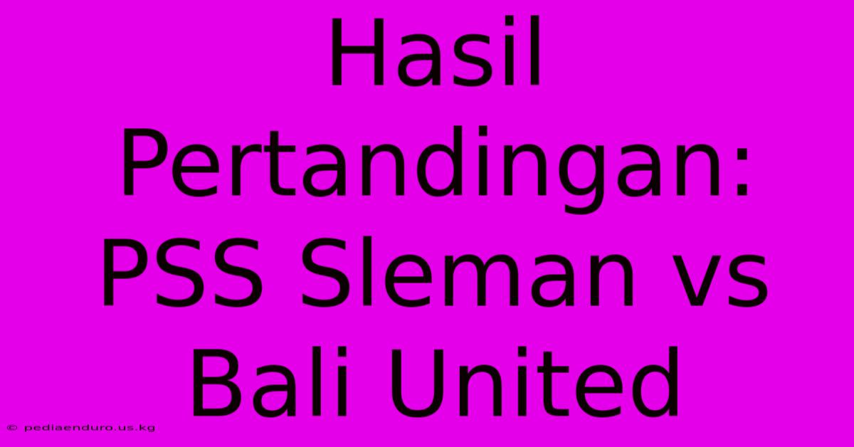 Hasil Pertandingan: PSS Sleman Vs Bali United