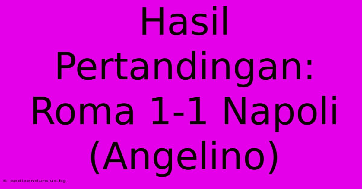 Hasil Pertandingan: Roma 1-1 Napoli (Angelino)