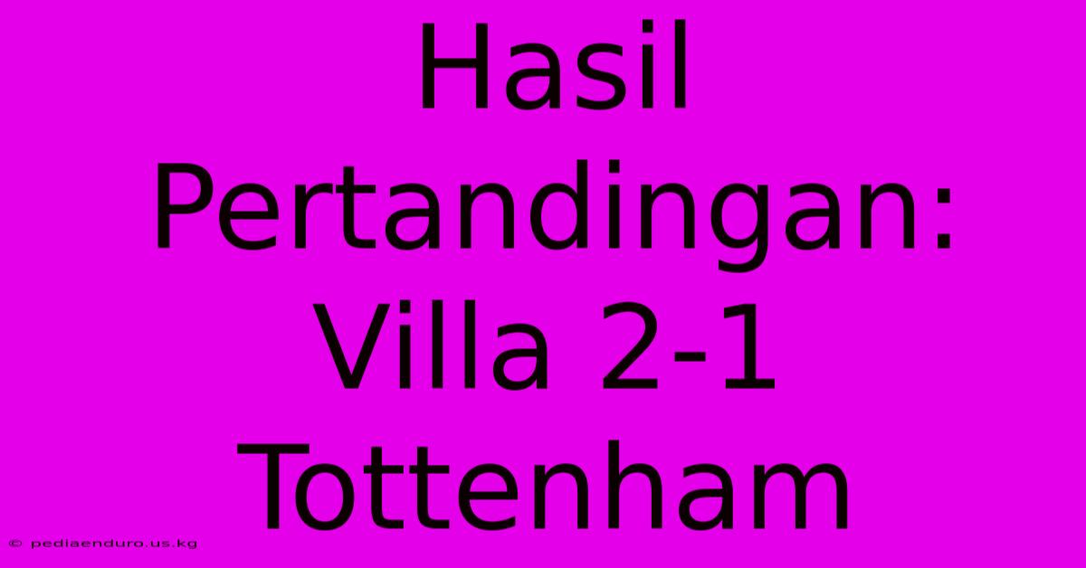 Hasil Pertandingan: Villa 2-1 Tottenham