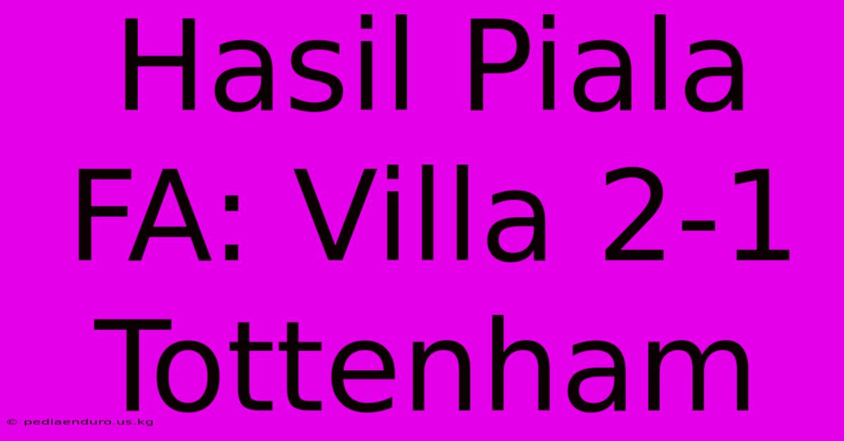 Hasil Piala FA: Villa 2-1 Tottenham