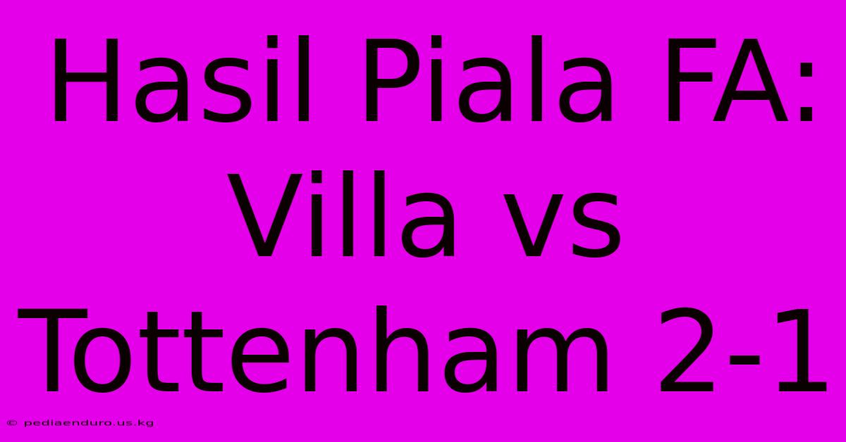 Hasil Piala FA: Villa Vs Tottenham 2-1