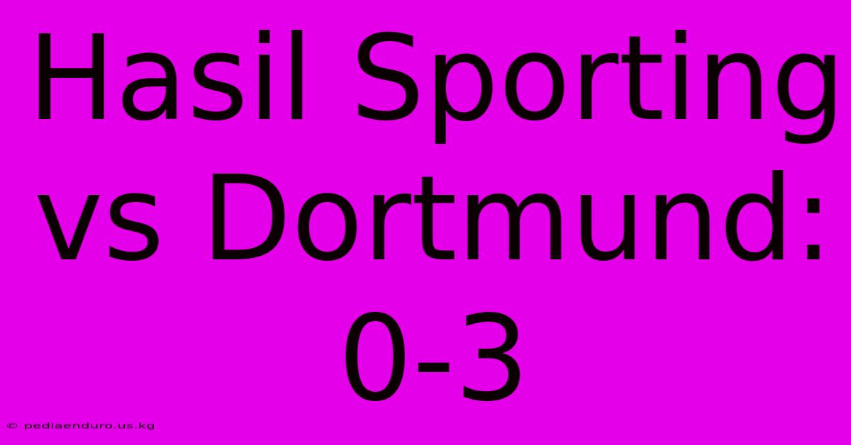 Hasil Sporting Vs Dortmund: 0-3