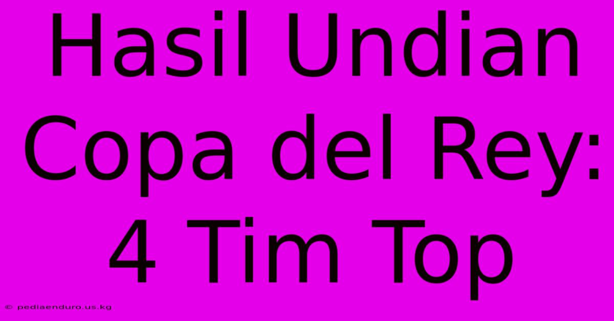 Hasil Undian Copa Del Rey: 4 Tim Top