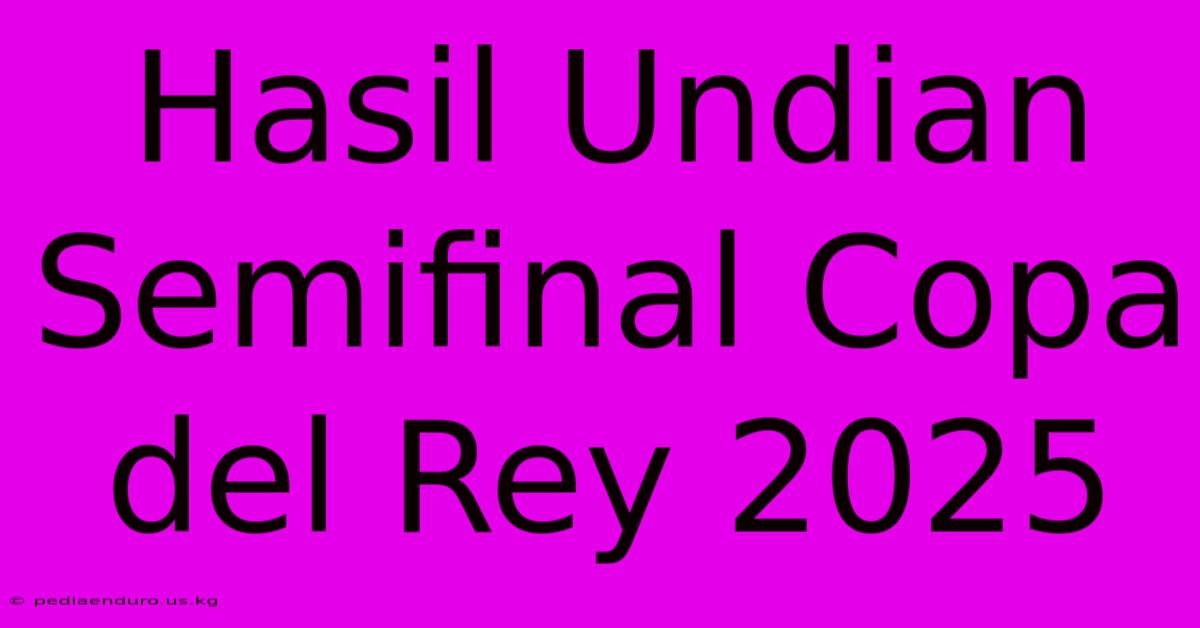 Hasil Undian Semifinal Copa Del Rey 2025