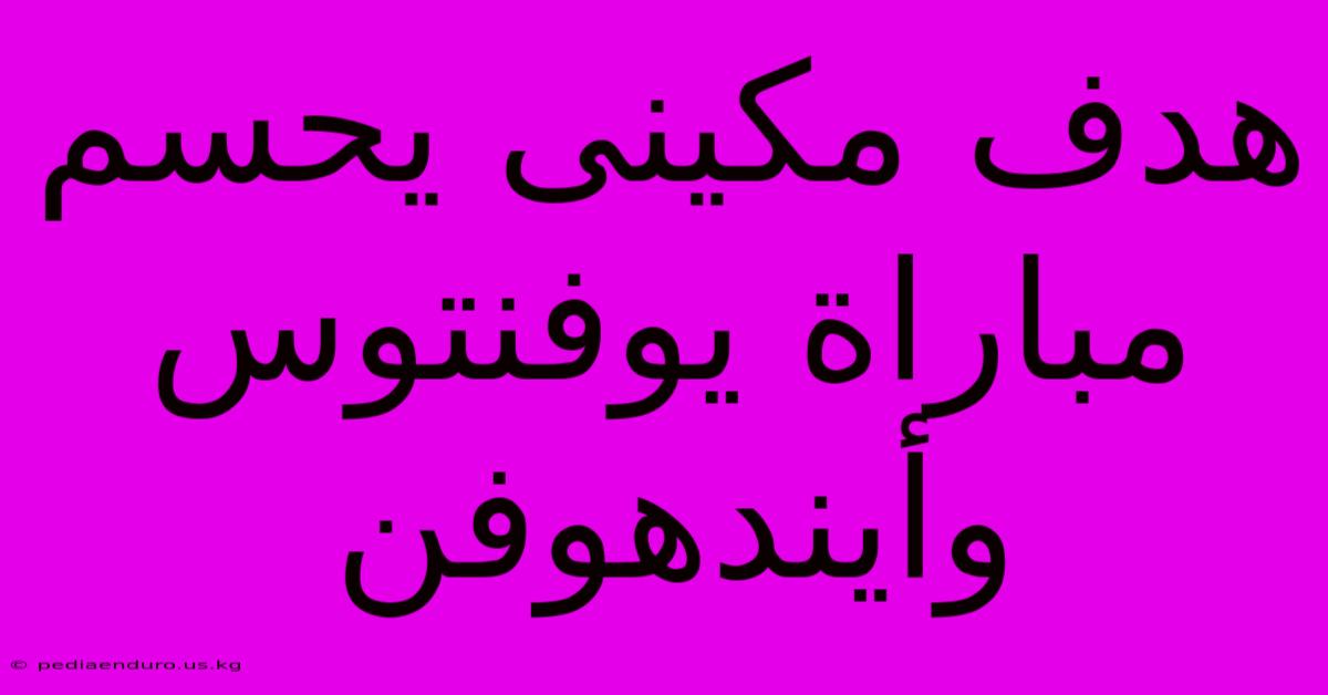 هدف مكينى يحسم مباراة يوفنتوس وأيندهوفن