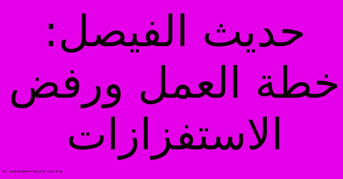 حديث الفيصل: خطة العمل ورفض الاستفزازات