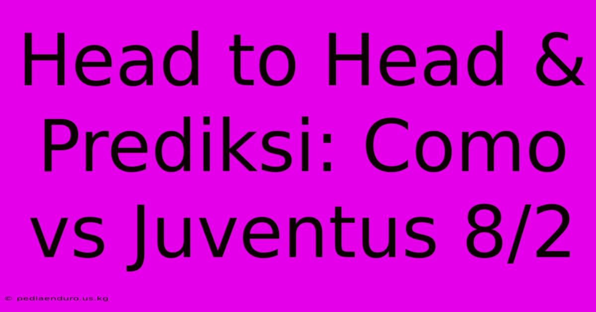 Head To Head & Prediksi: Como Vs Juventus 8/2