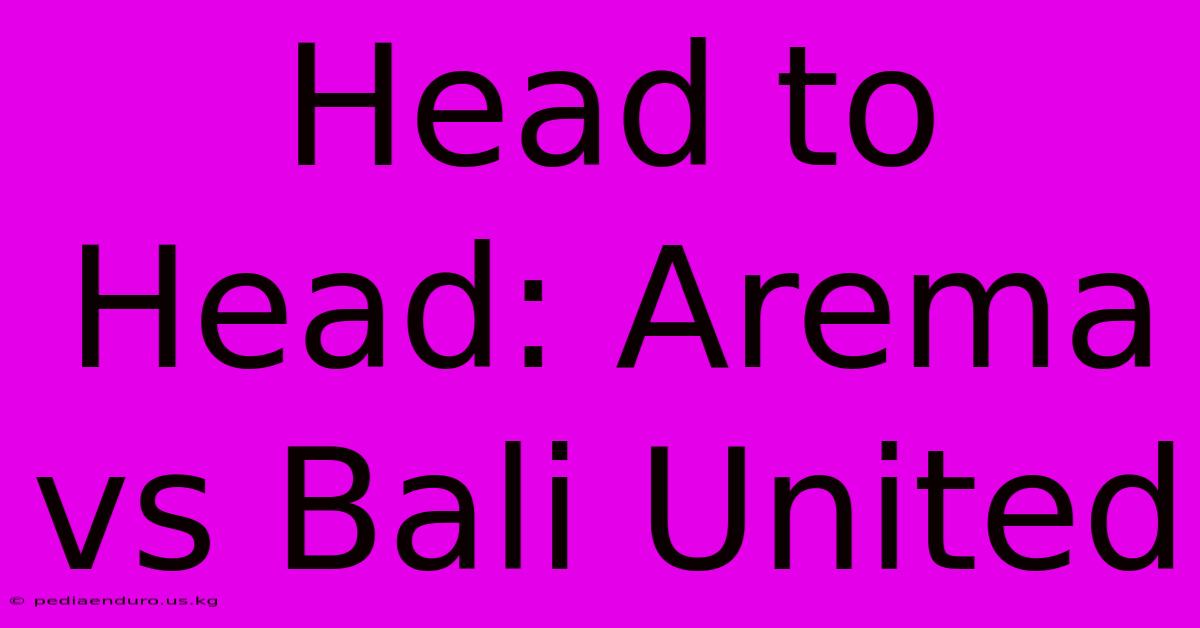 Head To Head: Arema Vs Bali United