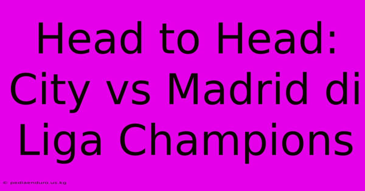 Head To Head: City Vs Madrid Di Liga Champions