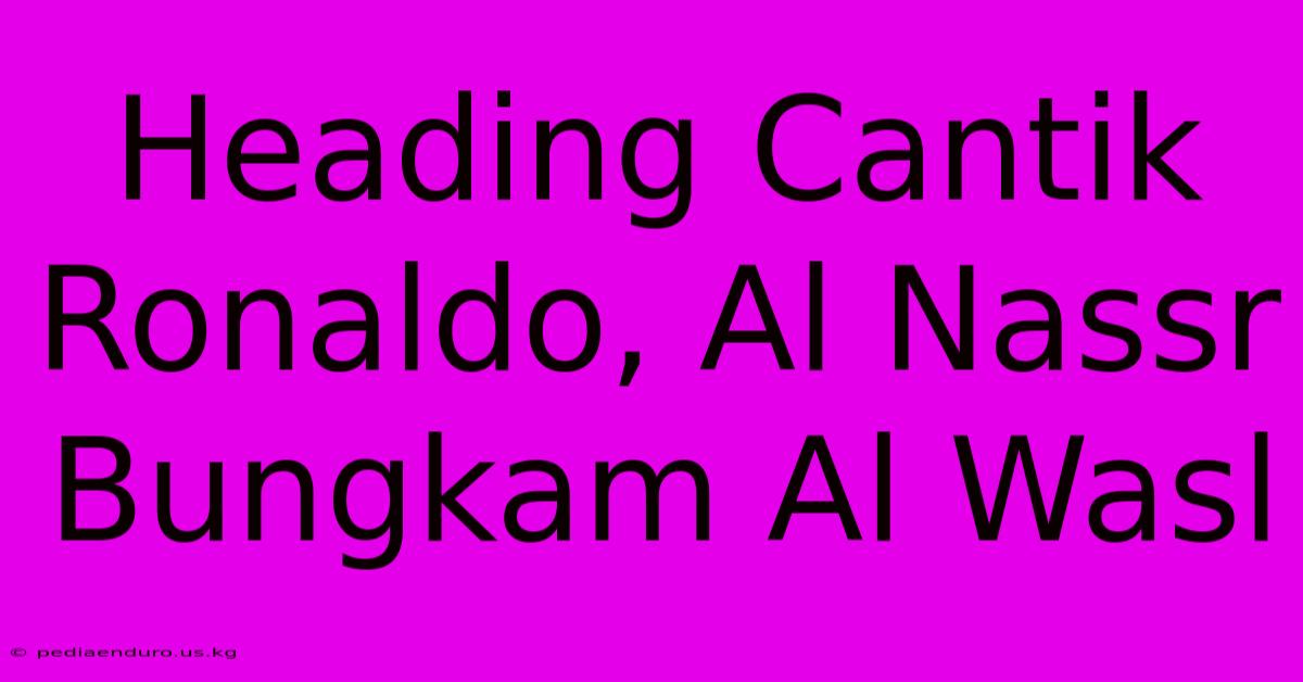 Heading Cantik Ronaldo, Al Nassr Bungkam Al Wasl