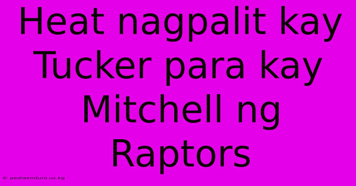 Heat Nagpalit Kay Tucker Para Kay Mitchell Ng Raptors