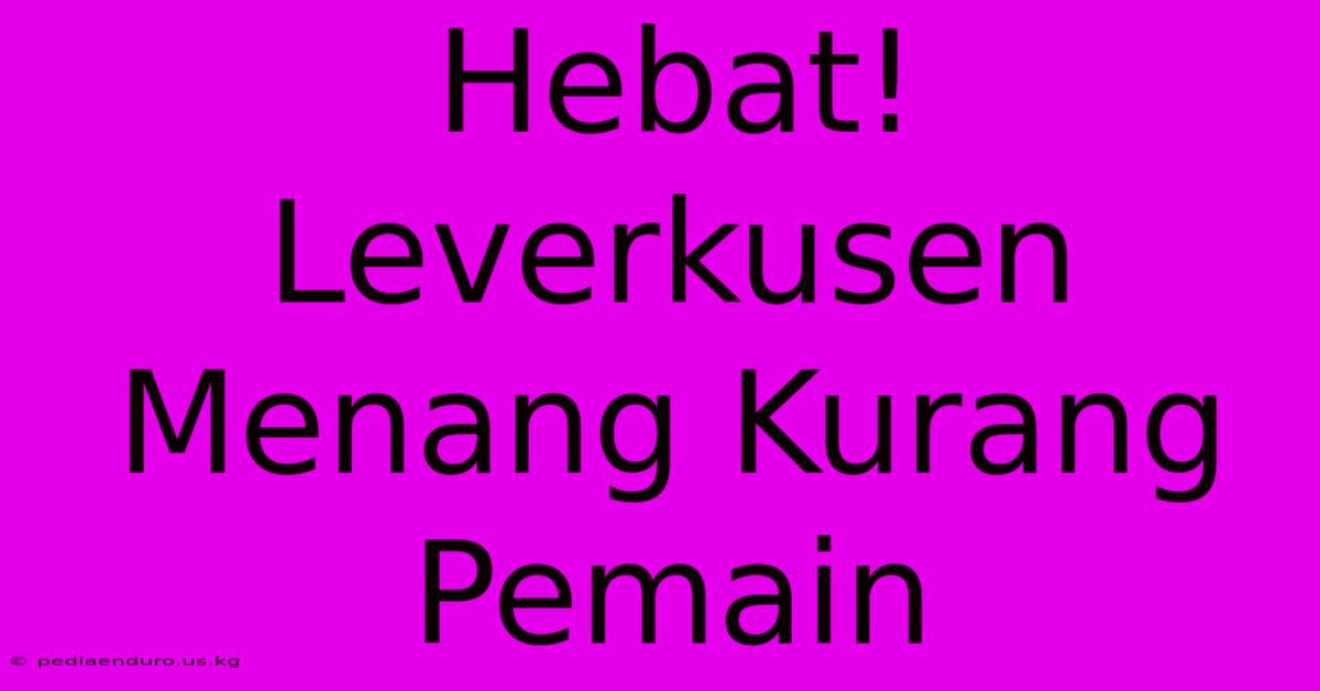 Hebat! Leverkusen Menang Kurang Pemain