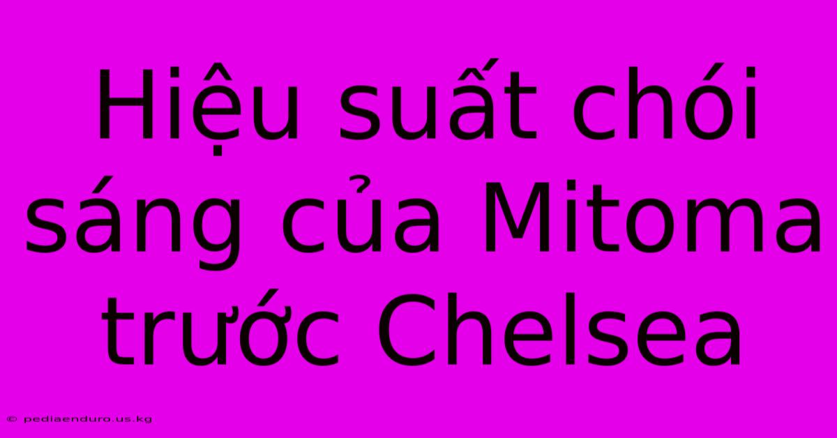 Hiệu Suất Chói Sáng Của Mitoma Trước Chelsea