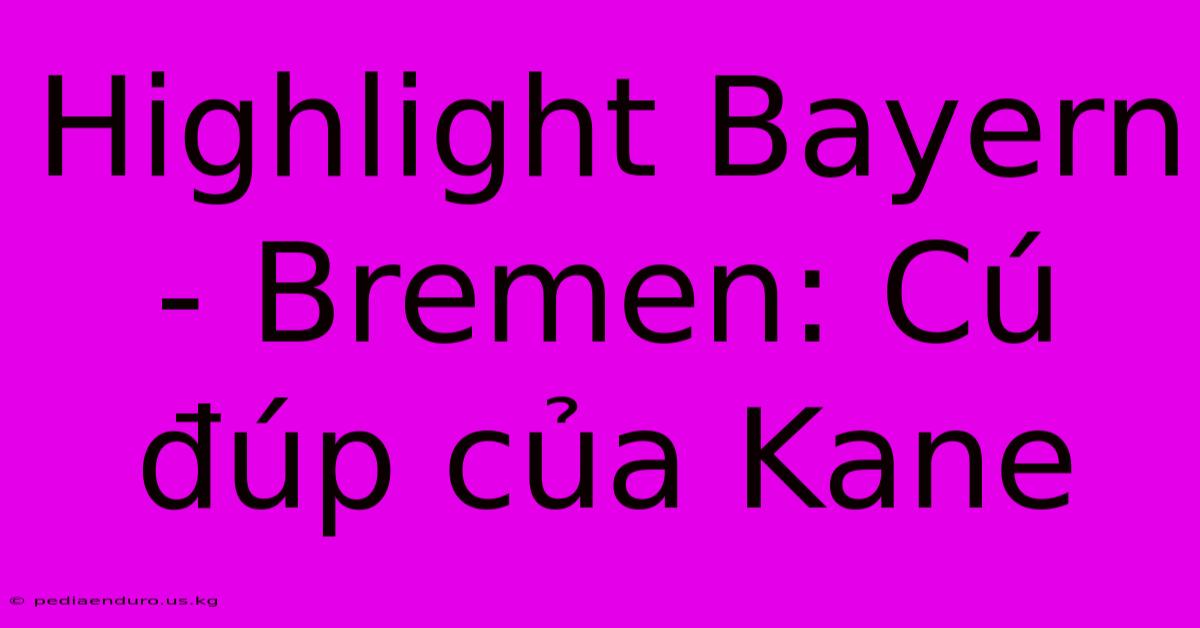 Highlight Bayern - Bremen: Cú Đúp Của Kane