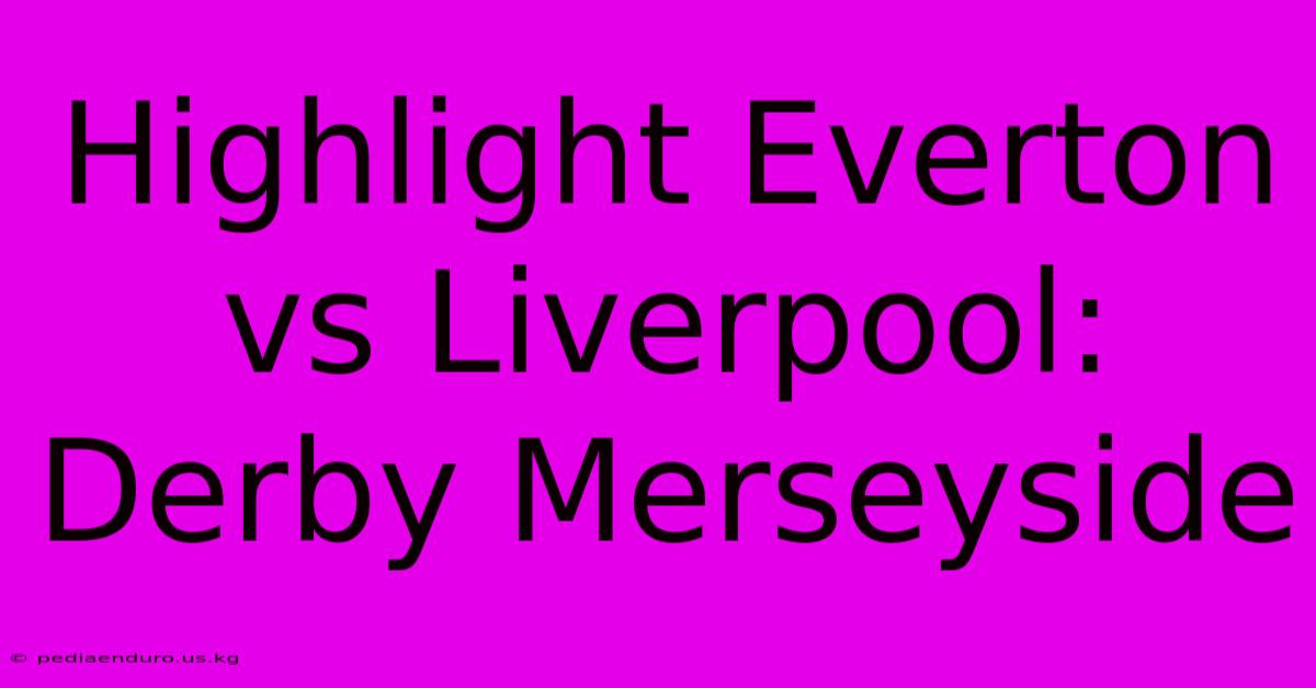 Highlight Everton Vs Liverpool: Derby Merseyside