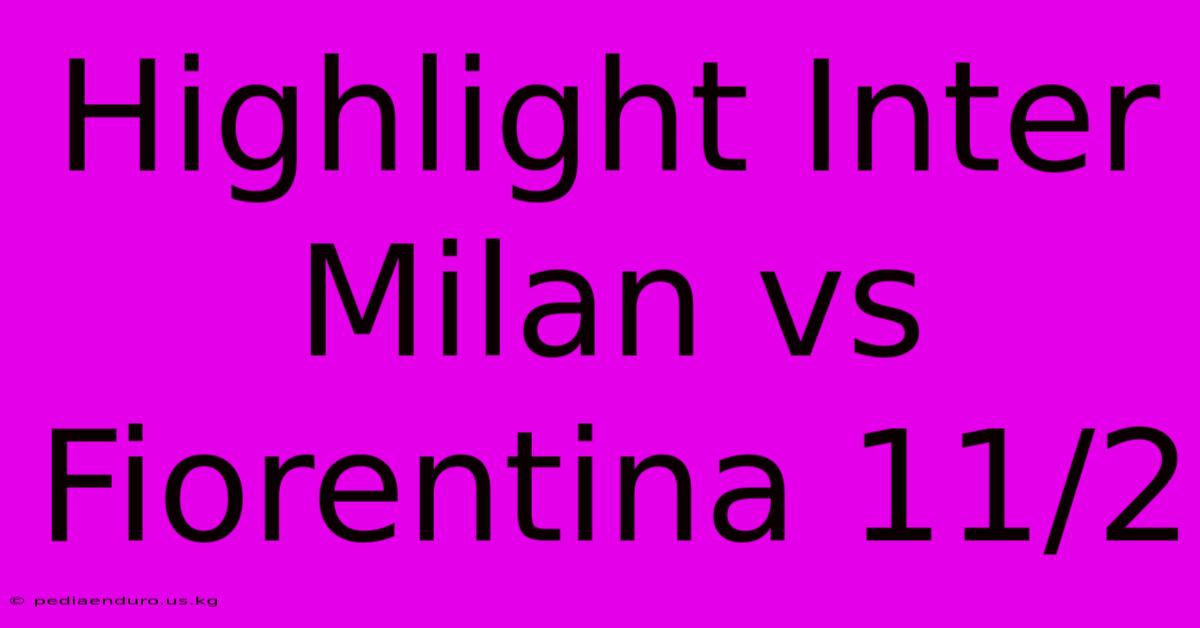 Highlight Inter Milan Vs Fiorentina 11/2