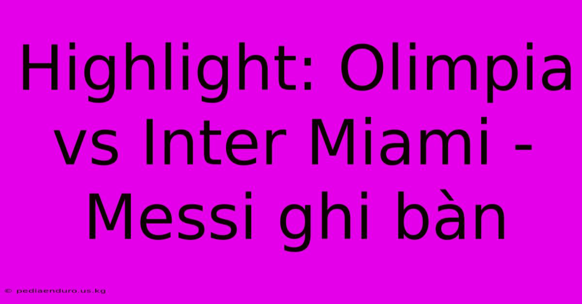 Highlight: Olimpia Vs Inter Miami - Messi Ghi Bàn