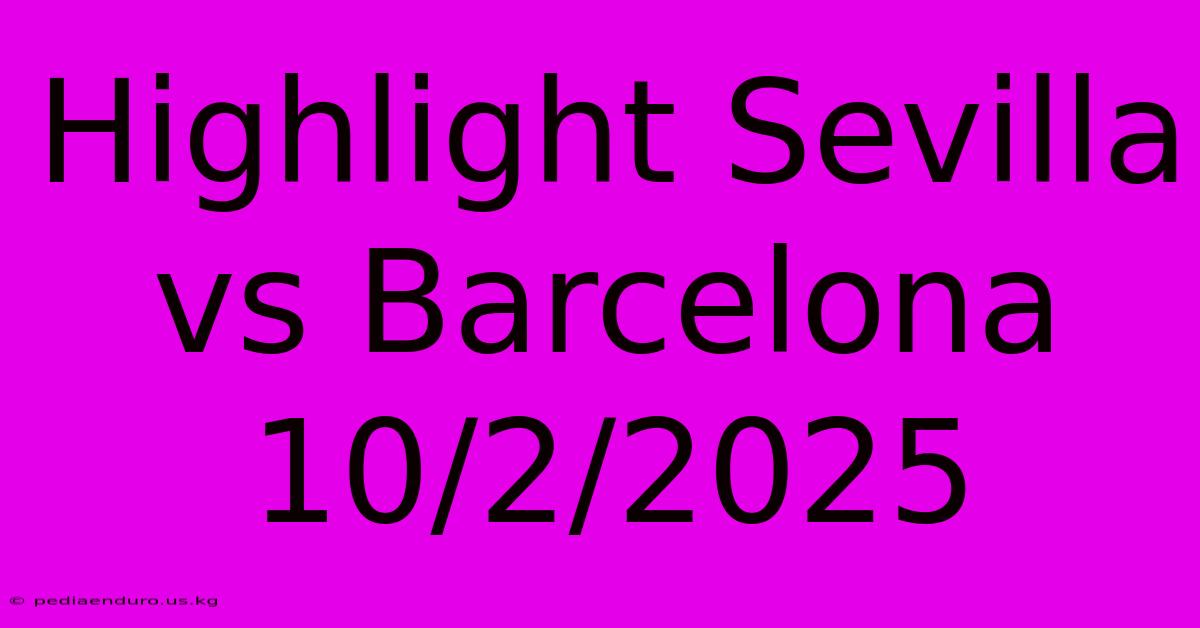 Highlight Sevilla Vs Barcelona 10/2/2025