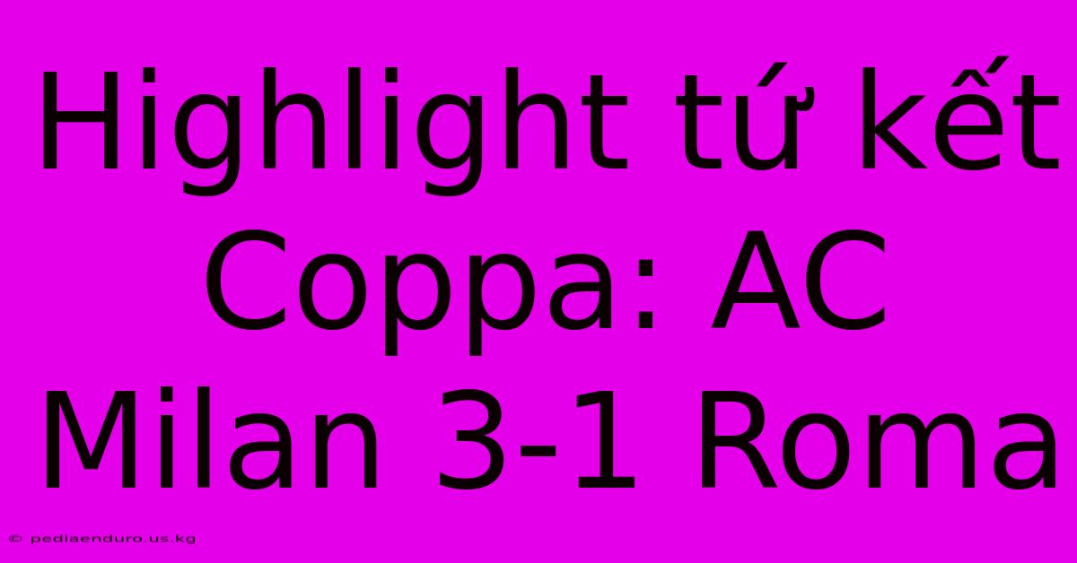 Highlight Tứ Kết Coppa: AC Milan 3-1 Roma