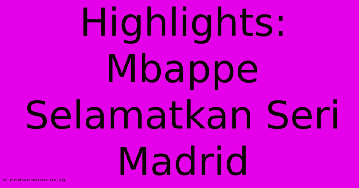 Highlights: Mbappe Selamatkan Seri Madrid