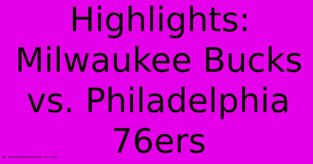 Highlights: Milwaukee Bucks Vs. Philadelphia 76ers