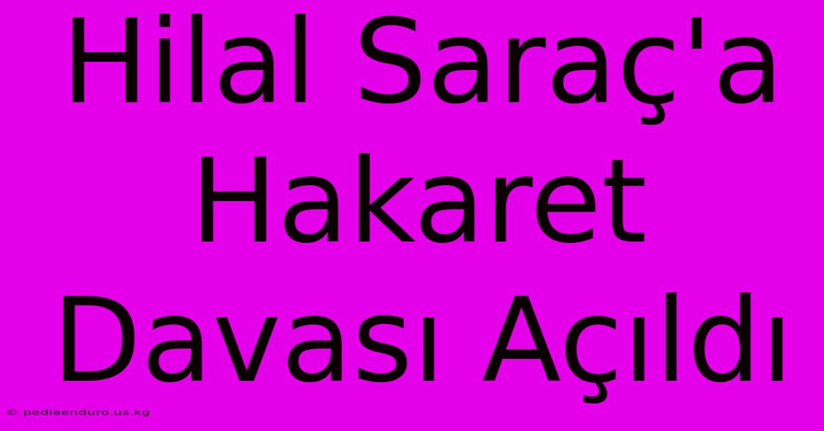 Hilal Saraç'a Hakaret Davası Açıldı