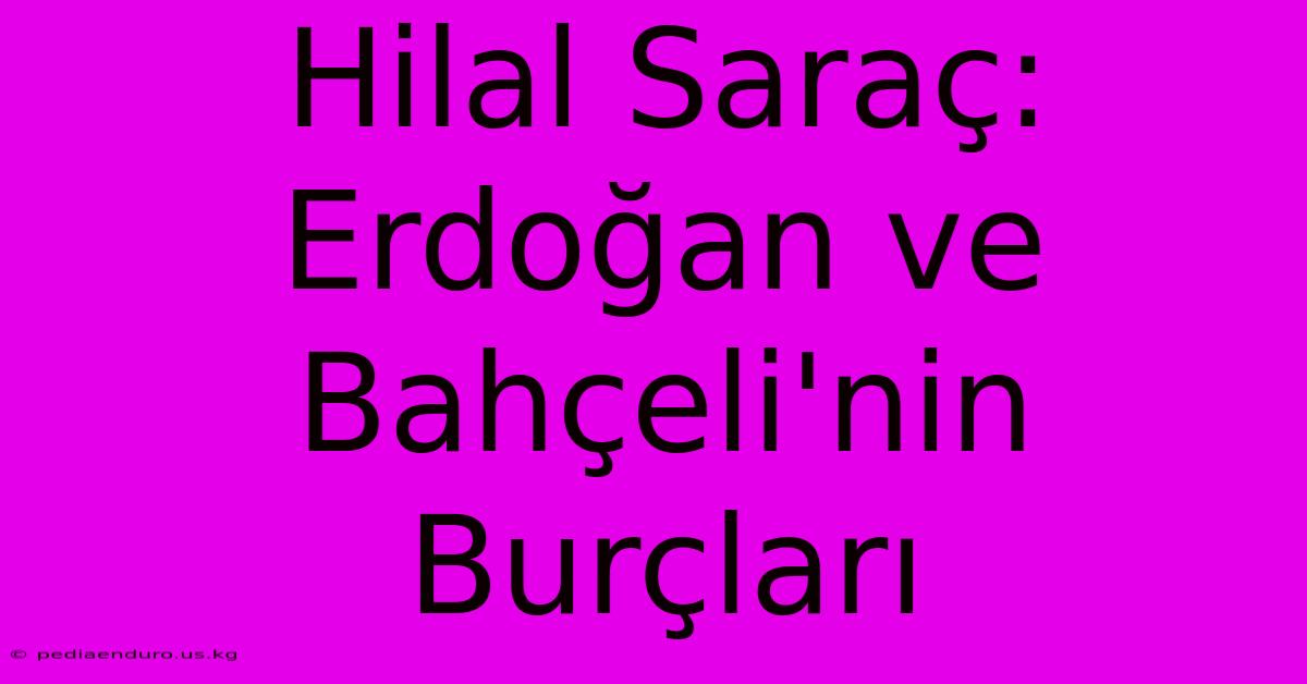 Hilal Saraç: Erdoğan Ve Bahçeli'nin Burçları