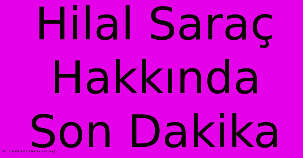 Hilal Saraç Hakkında Son Dakika