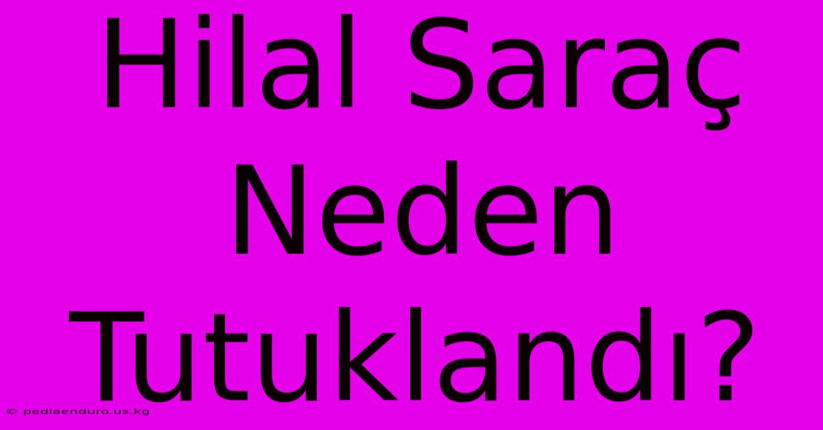 Hilal Saraç Neden Tutuklandı?