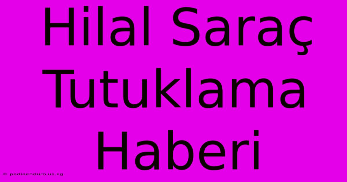 Hilal Saraç Tutuklama Haberi