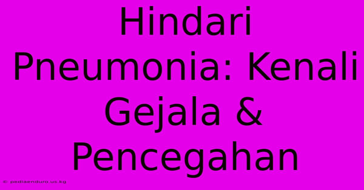 Hindari Pneumonia: Kenali Gejala & Pencegahan