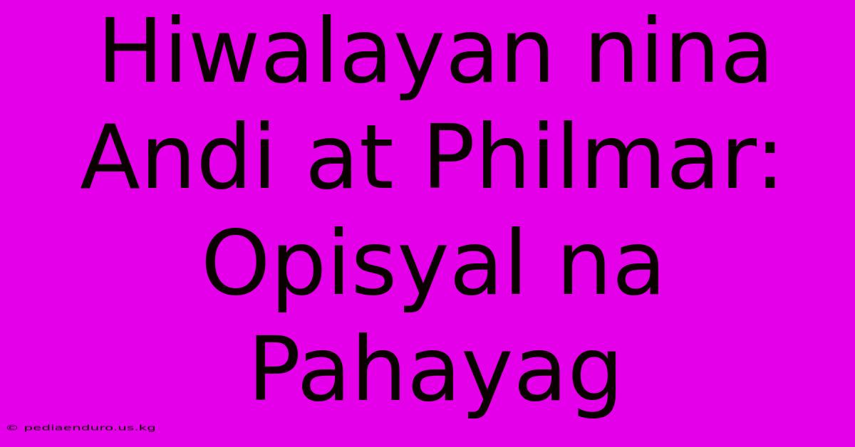 Hiwalayan Nina Andi At Philmar: Opisyal Na Pahayag