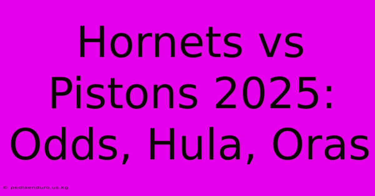 Hornets Vs Pistons 2025: Odds, Hula, Oras