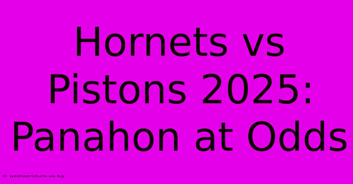 Hornets Vs Pistons 2025: Panahon At Odds